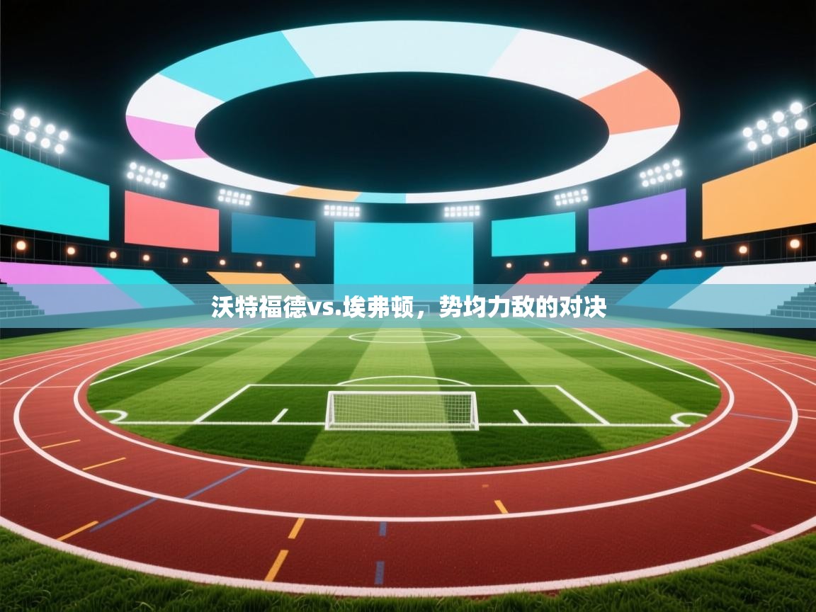 沃特福德vs.埃弗顿,势均力敌的对决 第2张