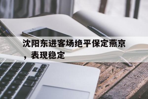 od体育教练-沈阳东进客场绝平保定燕京，表现稳定的简单介绍